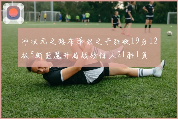 冲状元之路布泽尔之子狂砍19分12板5断蓝魔开局战绩惊人21胜1负