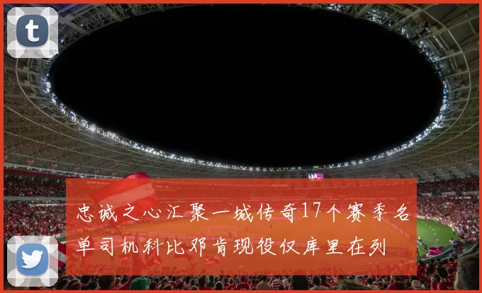 忠诚之心汇聚一城传奇17个赛季名单司机科比邓肯现役仅库里在列