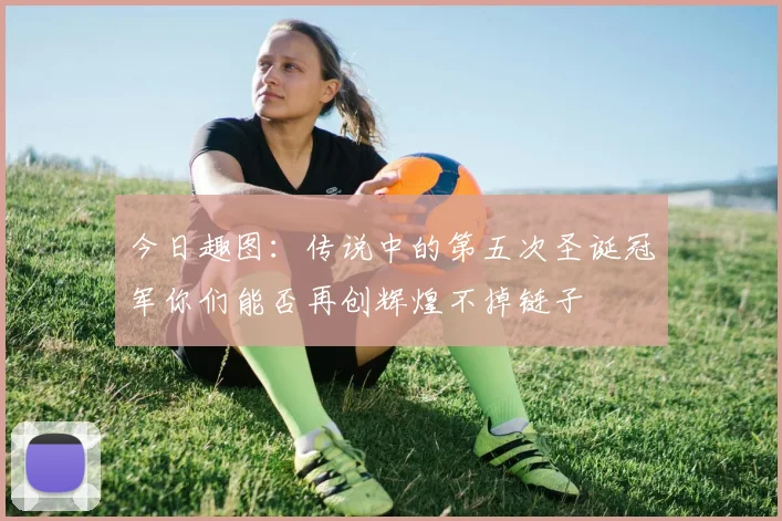 今日趣图：传说中的第五次圣诞冠军你们能否再创辉煌不掉链子