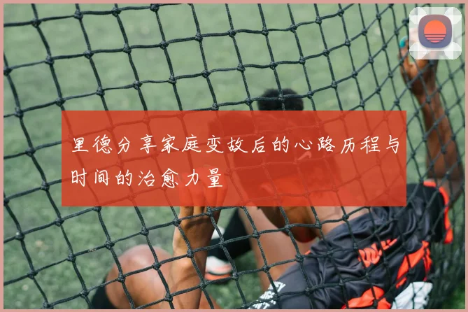 里德分享家庭变故后的心路历程与时间的治愈力量