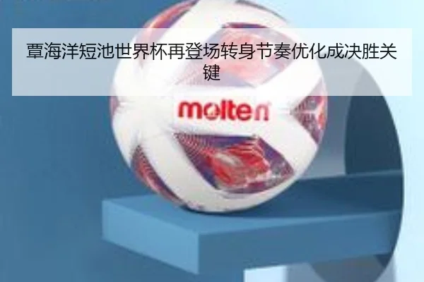 覃海洋短池世界杯再登场转身节奏优化成决胜关键（WukongSports）
